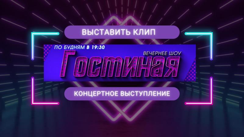 Выставить КЛИП или Концертное выступление в Телепрограмму ГОСТИНАЯ.