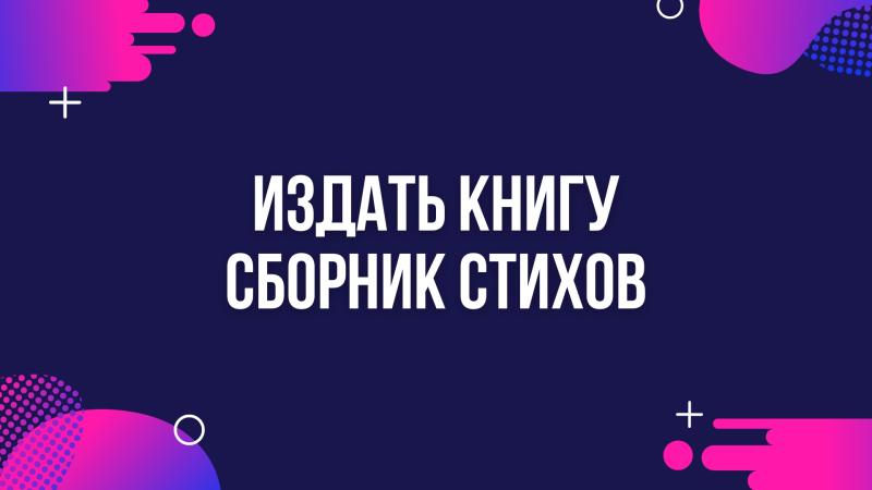 Издать свою Книгу или Сборник Стихов.