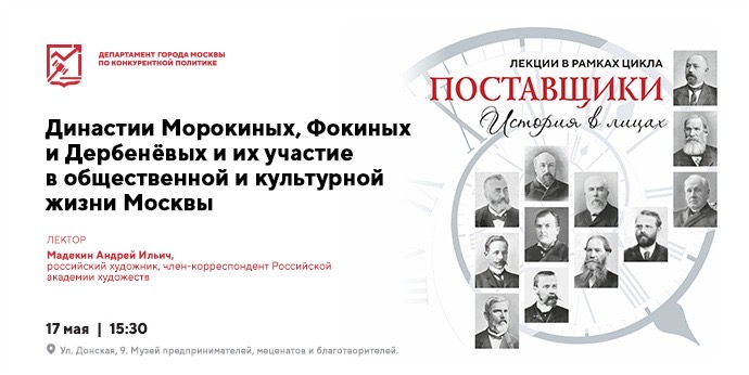 17 мая в 15:30 состоится лекция «Поставщики: история в лицах. Династии Морокиных, Фокиных и Дербенёвых и их участие в общественной и культурной жизни Москвы»