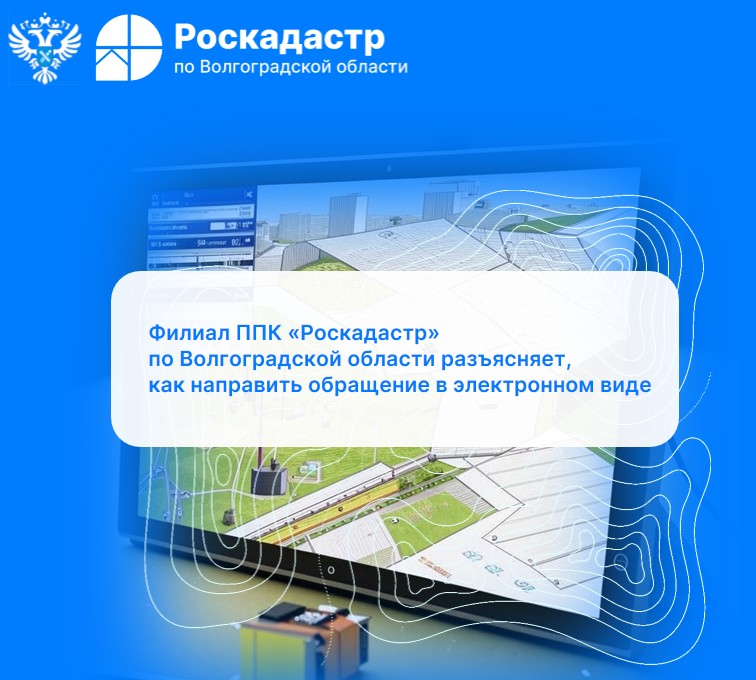 Филиал ППК «Роскадастр» по Волгоградской области разъясняет, как направить обращение в электронном виде